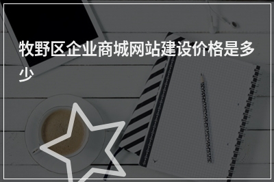 [year]牧野区企业商城网站建设价格是多少