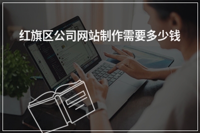 [year]红旗区公司网站制作需要多少钱