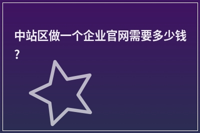 [year]中站区做一个企业官网需要多少钱?
