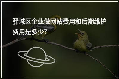 [year]驿城区企业做网站费用和后期维护费用是多少?