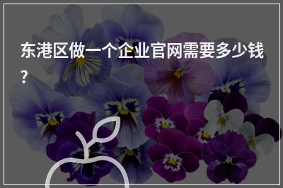 [year]东港区做一个企业官网需要多少钱?