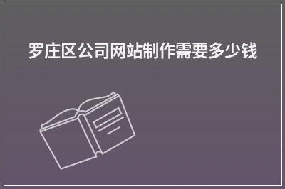[year]罗庄区公司网站制作需要多少钱