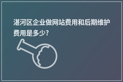 [year]湛河区企业做网站费用和后期维护费用是多少?