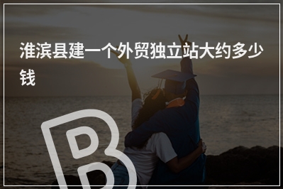 [year]淮滨县建一个外贸独立站大约多少钱