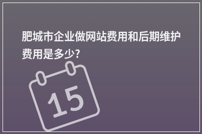 [year]肥城市企业做网站费用和后期维护费用是多少?
