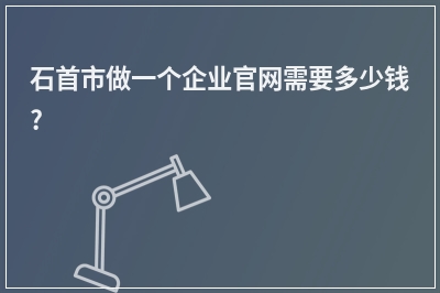 [year]石首市做一个企业官网需要多少钱?