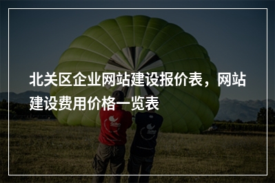 [year]北关区企业网站建设报价表，网站建设费用价格一览表