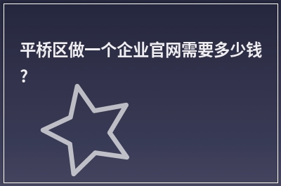 [year]平桥区做一个企业官网需要多少钱?