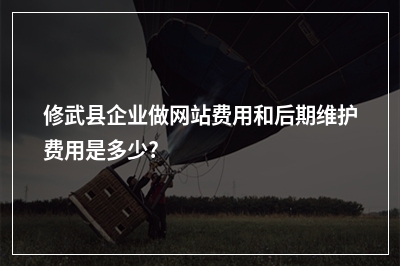 [year]修武县企业做网站费用和后期维护费用是多少?