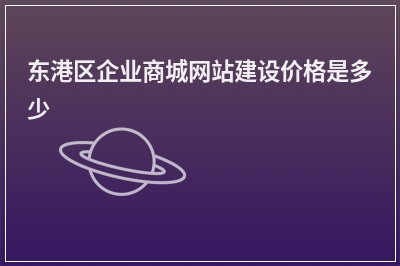 [year]东港区企业商城网站建设价格是多少