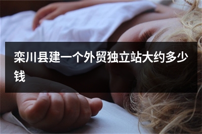 [year]栾川县建一个外贸独立站大约多少钱