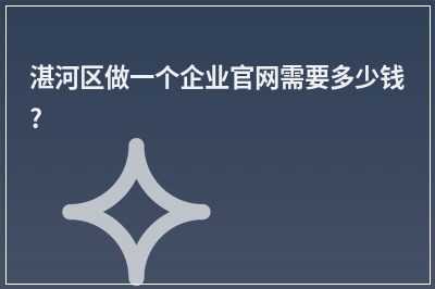 [year]湛河区做一个企业官网需要多少钱?