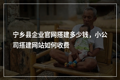 [year]宁乡县企业官网搭建多少钱，小公司搭建网站如何收费