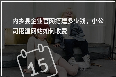 [year]内乡县企业官网搭建多少钱，小公司搭建网站如何收费