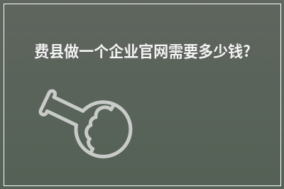 [year]费县做一个企业官网需要多少钱?