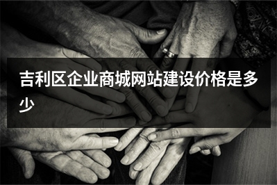 [year]吉利区企业商城网站建设价格是多少