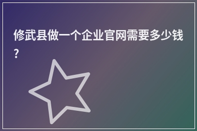 [year]修武县做一个企业官网需要多少钱?