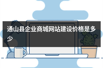 [year]通山县企业商城网站建设价格是多少