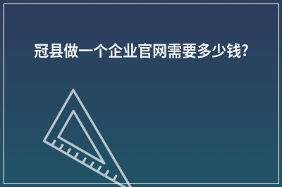 [year]冠县做一个企业官网需要多少钱?