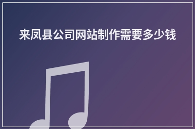 [year]来凤县公司网站制作需要多少钱