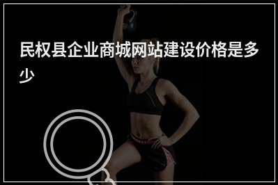 [year]民权县企业商城网站建设价格是多少