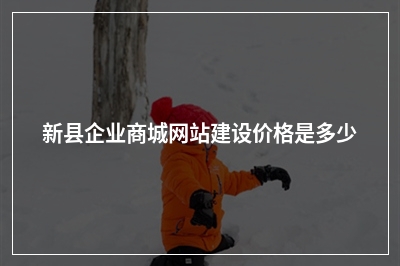 [year]新县企业商城网站建设价格是多少