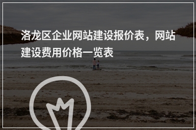 [year]洛龙区企业网站建设报价表，网站建设费用价格一览表