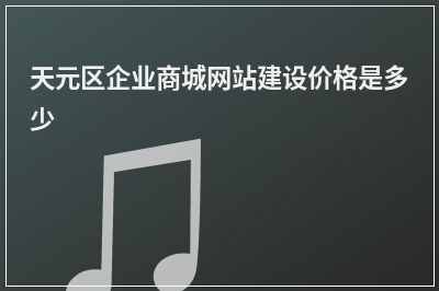 [year]天元区企业商城网站建设价格是多少