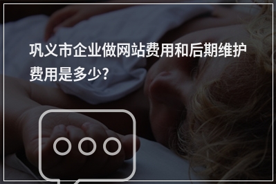 [year]巩义市企业做网站费用和后期维护费用是多少?