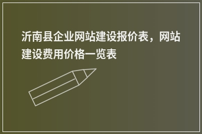 [year]沂南县企业网站建设报价表，网站建设费用价格一览表