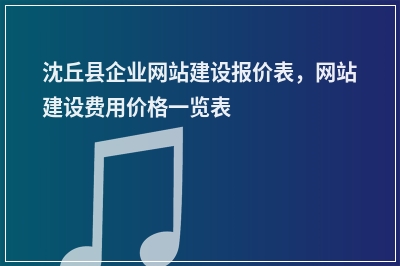 [year]沈丘县企业网站建设报价表，网站建设费用价格一览表