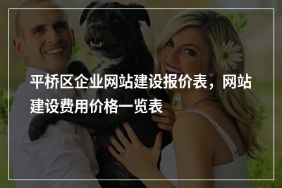[year]平桥区企业网站建设报价表，网站建设费用价格一览表