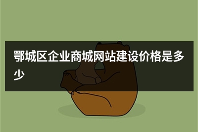 [year]鄂城区企业商城网站建设价格是多少