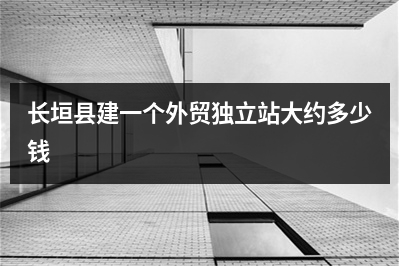 [year]长垣县建一个外贸独立站大约多少钱