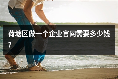 [year]荷塘区做一个企业官网需要多少钱?