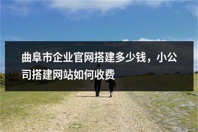 [year]曲阜市企业官网搭建多少钱，小公司搭建网站如何收费