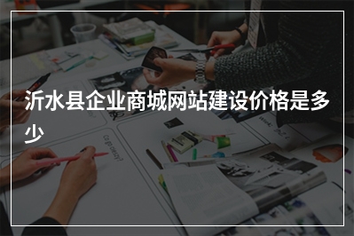 [year]沂水县企业商城网站建设价格是多少