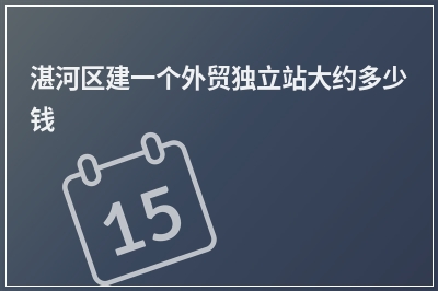 [year]湛河区建一个外贸独立站大约多少钱