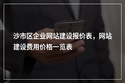 [year]沙市区企业网站建设报价表，网站建设费用价格一览表
