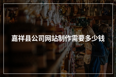 [year]嘉祥县公司网站制作需要多少钱