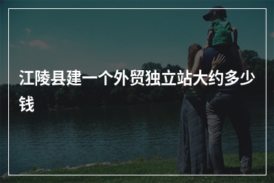 [year]江陵县建一个外贸独立站大约多少钱