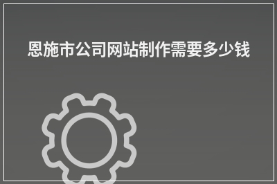 [year]恩施市公司网站制作需要多少钱