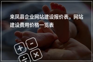 [year]来凤县企业网站建设报价表，网站建设费用价格一览表