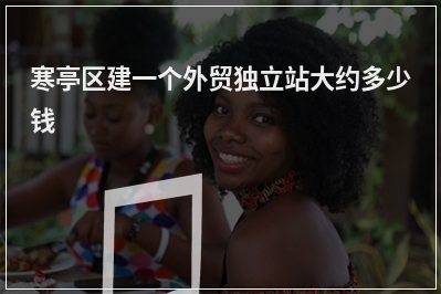 [year]寒亭区建一个外贸独立站大约多少钱