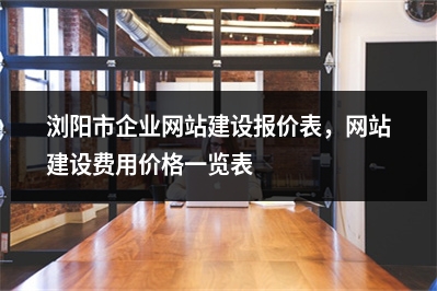 [year]浏阳市企业网站建设报价表，网站建设费用价格一览表