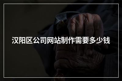 [year]汉阳区公司网站制作需要多少钱