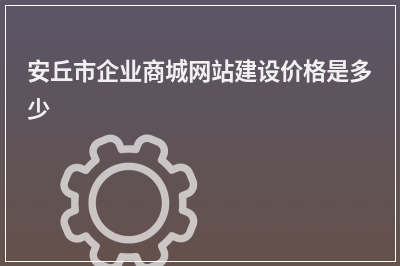 [year]安丘市企业商城网站建设价格是多少