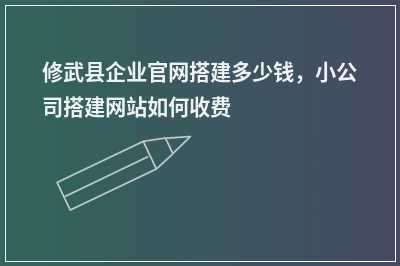[year]修武县企业官网搭建多少钱，小公司搭建网站如何收费