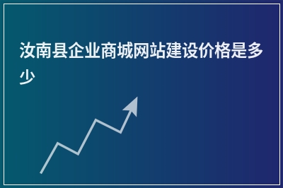 [year]汝南县企业商城网站建设价格是多少