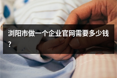 [year]浏阳市做一个企业官网需要多少钱?